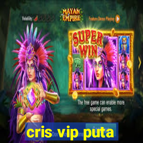 cris vip puta